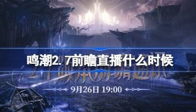 鸣潮2.7前瞻直播预告 鸣潮2.7前瞻直播什么时候